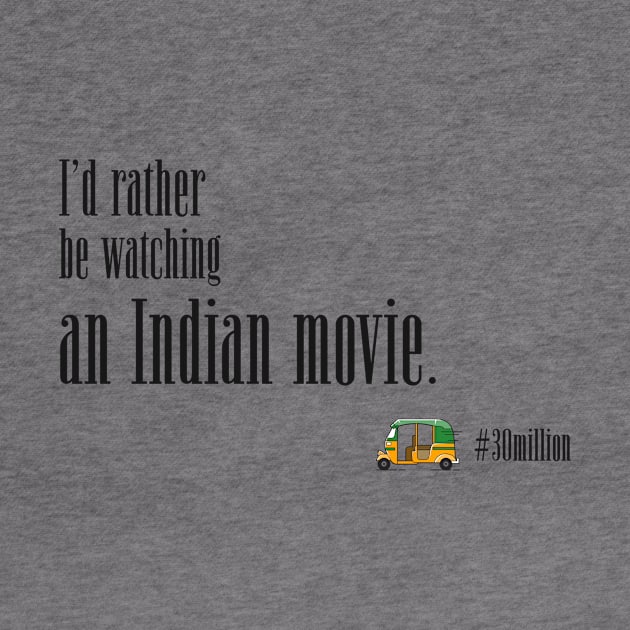 I'd rather be watching an Indian movie. by ThirtyMillion